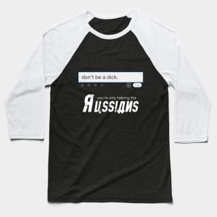 Don't be a dick. You're only helping the Russians. Baseball T-Shirt